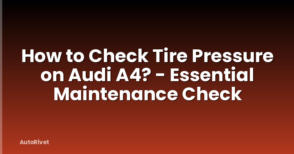 How to Check Tire Pressure on Audi A4? - Essential Maintenance Check