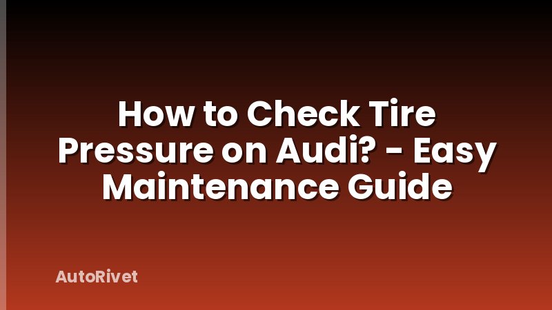 How to Check Tire Pressure on Audi? - Easy Maintenance Guide