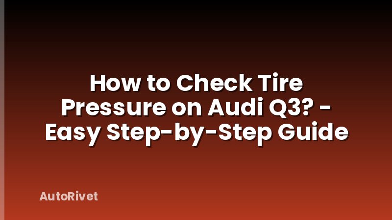 How to Check Tire Pressure on Audi Q3? - Easy Step-by-Step Guide