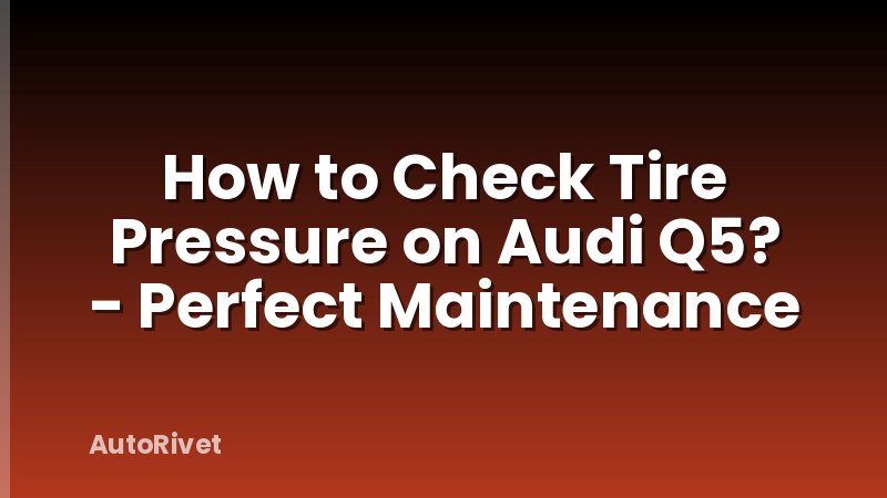 How to Check Tire Pressure on Audi Q5? - Perfect Maintenance