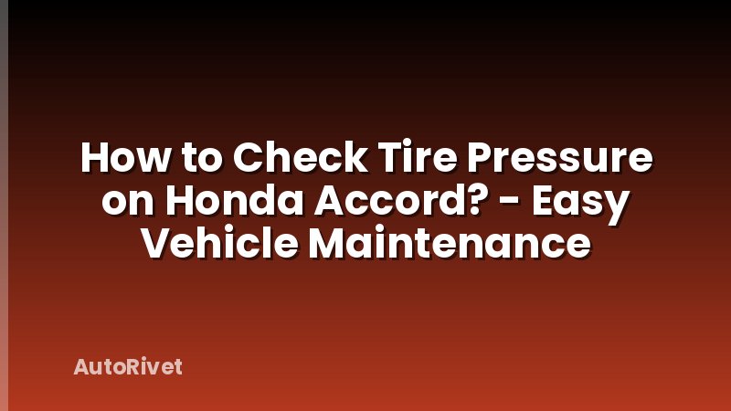 How to Check Tire Pressure on Honda Accord? - Easy Vehicle Maintenance