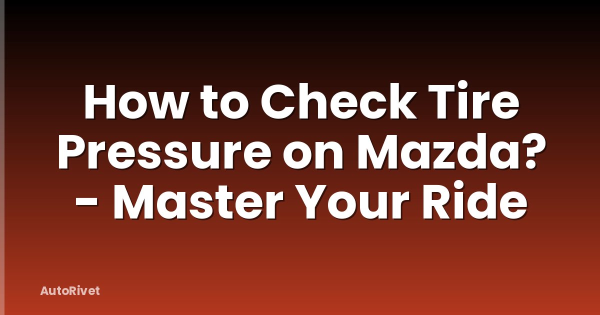 How to Check Tire Pressure on Mazda? - Master Your Ride