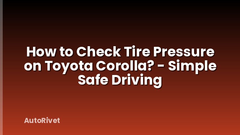 How to Check Tire Pressure on Toyota Corolla? - Simple Safe Driving