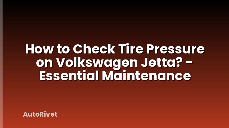 How to Check Tire Pressure on Volkswagen Jetta? - Essential Maintenance