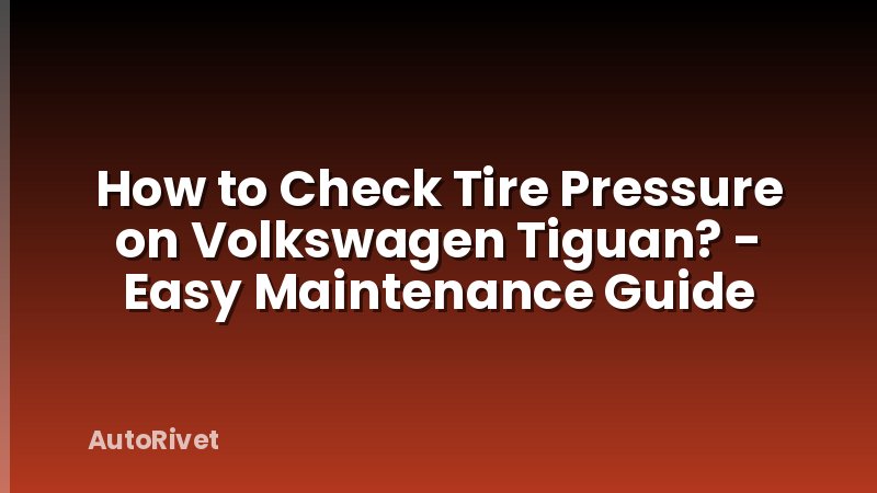 How to Check Tire Pressure on Volkswagen Tiguan? - Easy Maintenance Guide