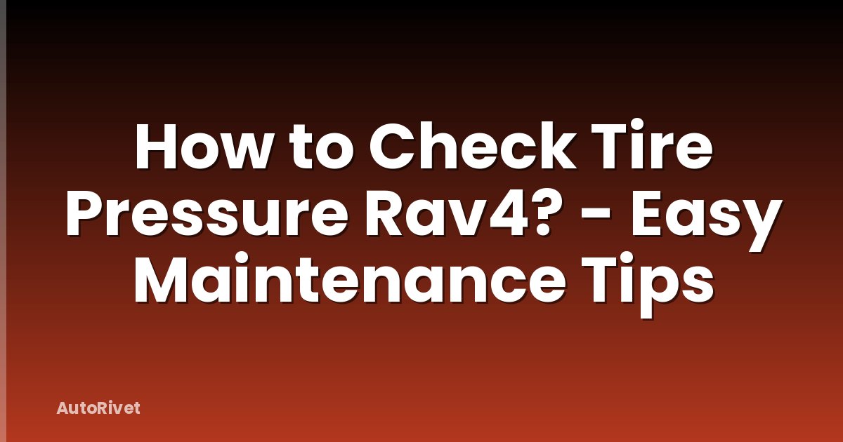 How to Check Tire Pressure Rav4? - Easy Maintenance Tips