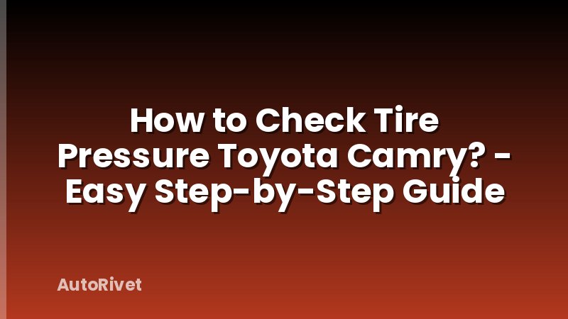 How to Check Tire Pressure Toyota Camry? - Easy Step-by-Step Guide