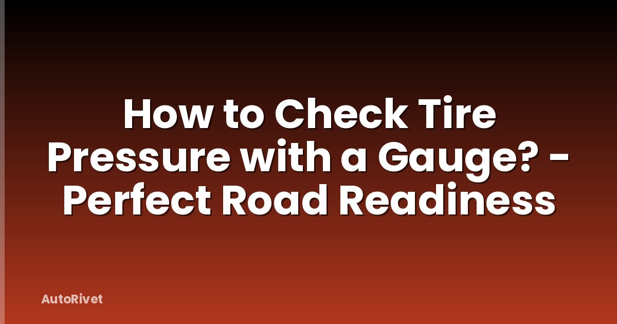How to Check Tire Pressure with a Gauge? - Perfect Road Readiness