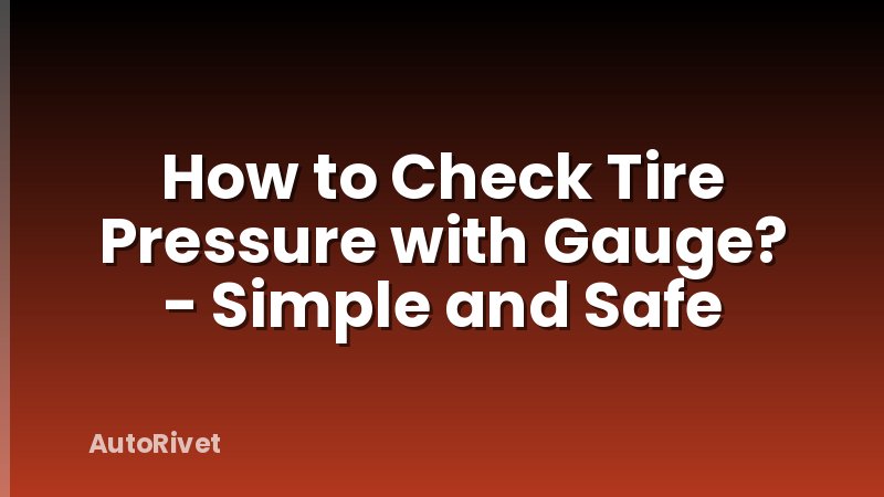 How to Check Tire Pressure with Gauge? - Simple and Safe