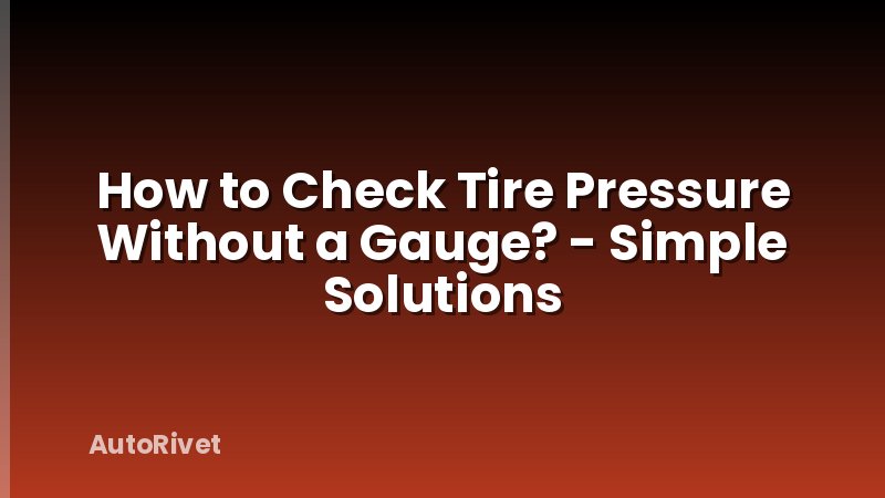 How to Check Tire Pressure Without a Gauge? - Simple Solutions