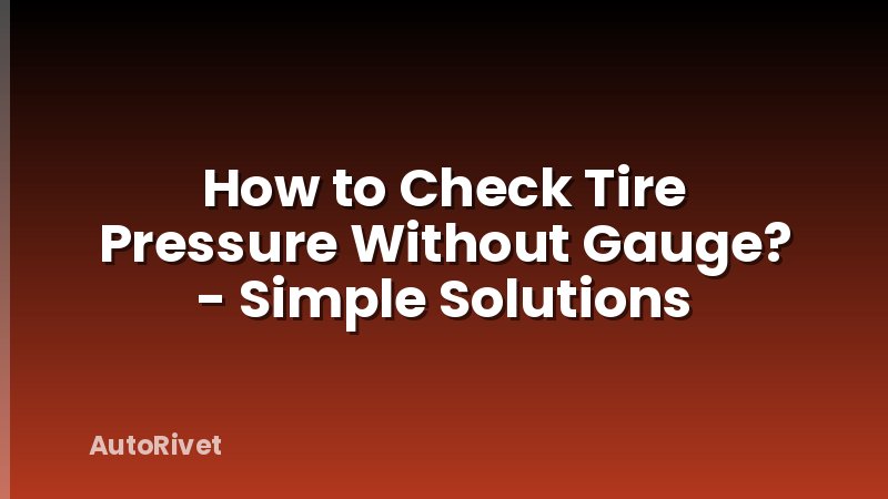 How to Check Tire Pressure Without Gauge? - Simple Solutions