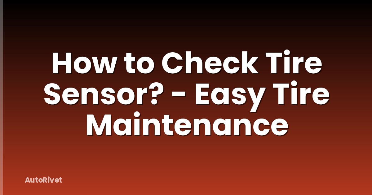 How to Check Tire Sensor? - Easy Tire Maintenance