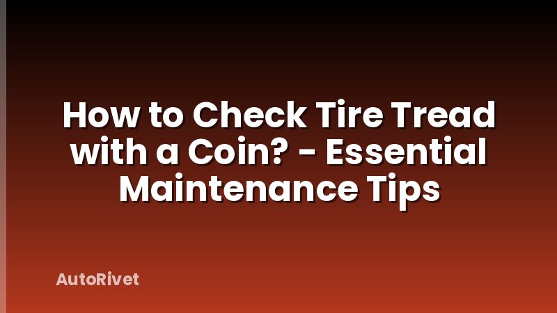 How to Check Tire Tread with a Coin? - Essential Maintenance Tips