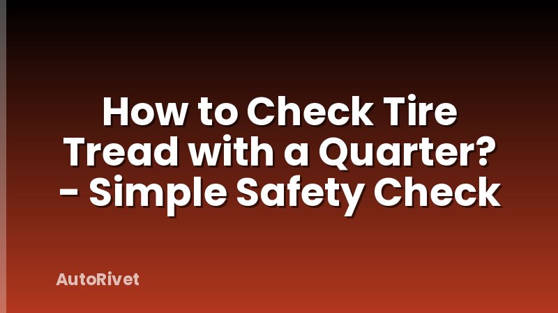 How to Check Tire Tread with a Quarter? - Simple Safety Check