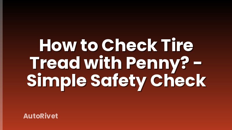 How to Check Tire Tread with Penny? - Simple Safety Check