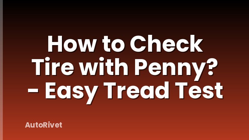 How to Check Tire with Penny? - Easy Tread Test