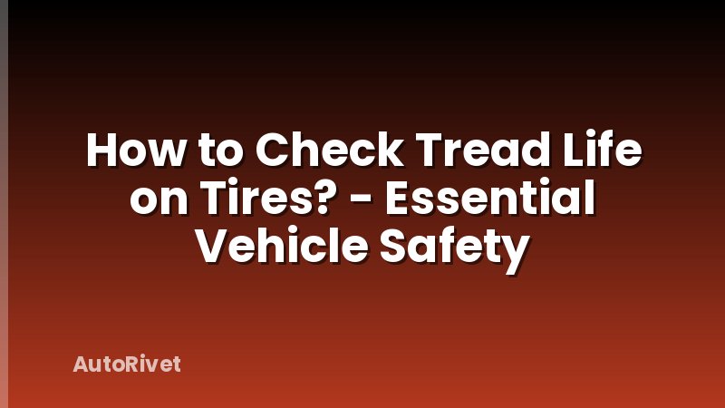 How to Check Tread Life on Tires? - Essential Vehicle Safety