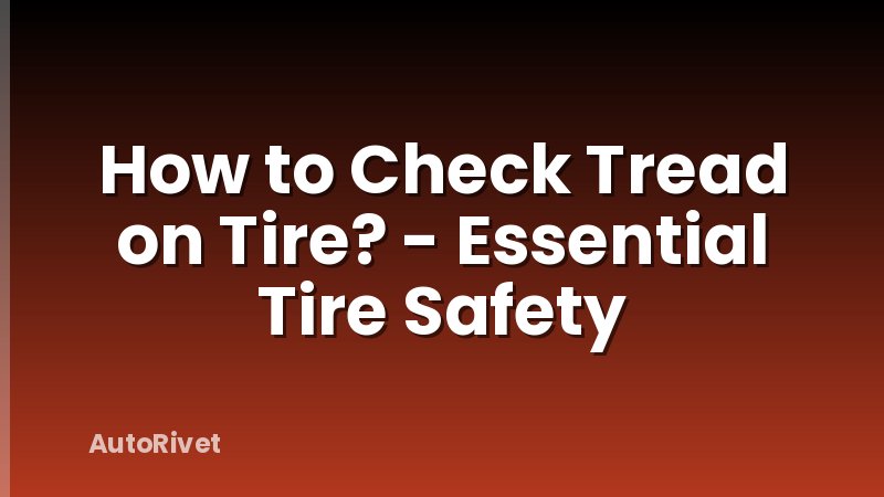 How to Check Tread on Tire? - Essential Tire Safety