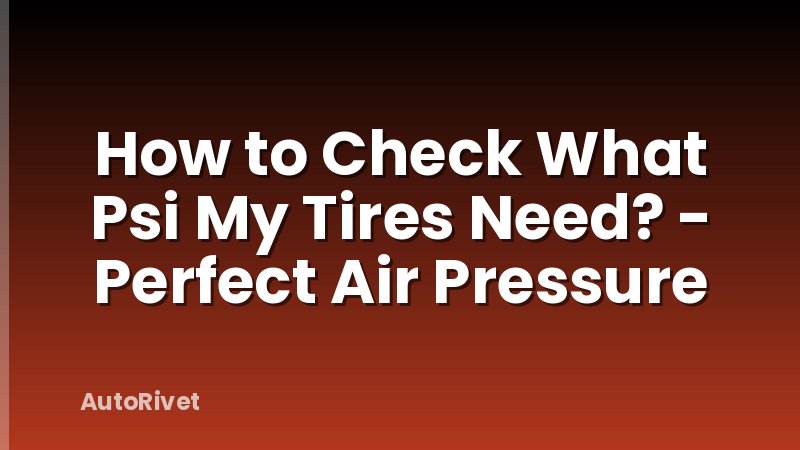 How to Check What Psi My Tires Need? - Perfect Air Pressure