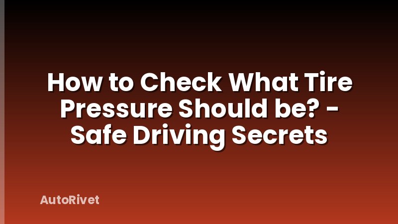 How to Check What Tire Pressure Should be? - Safe Driving Secrets