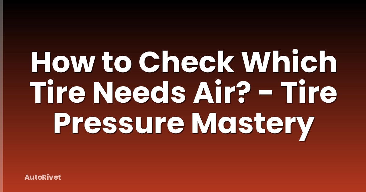 How to Check Which Tire Needs Air? - Tire Pressure Mastery