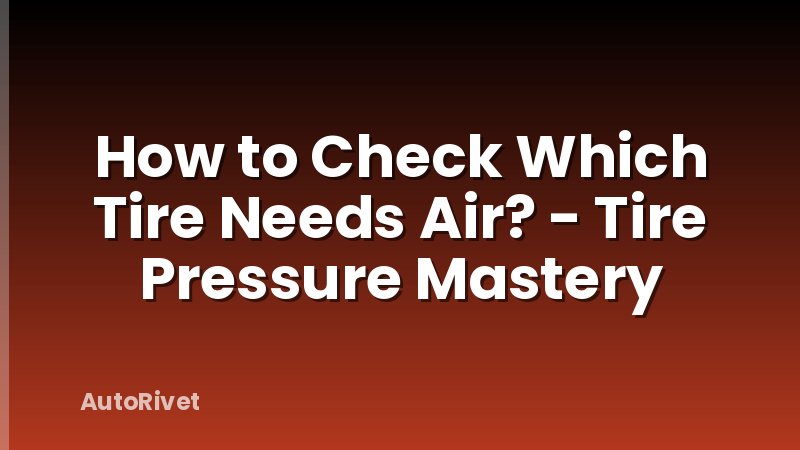 How to Check Which Tire Needs Air? - Tire Pressure Mastery