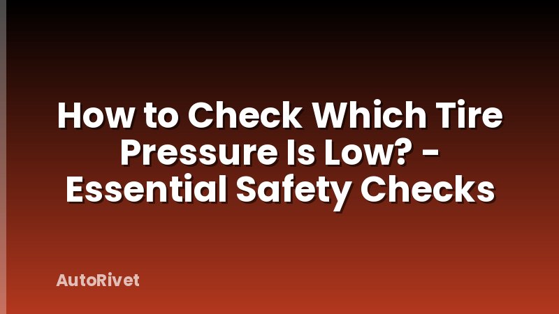 How to Check Which Tire Pressure Is Low? - Essential Safety Checks