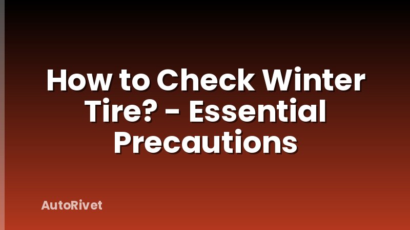 How to Check Winter Tire? - Essential Precautions