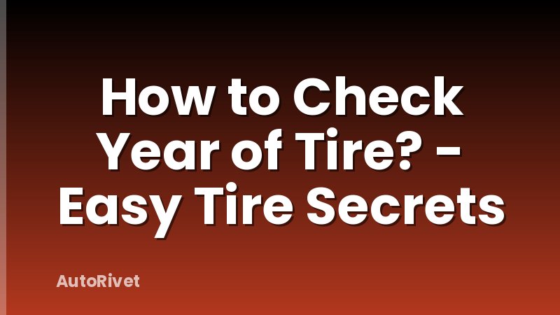 How to Check Year of Tire? - Easy Tire Secrets