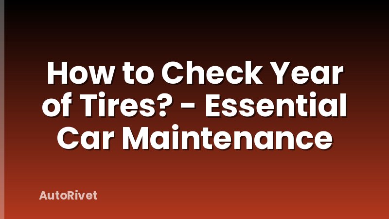 How to Check Year of Tires? - Essential Car Maintenance
