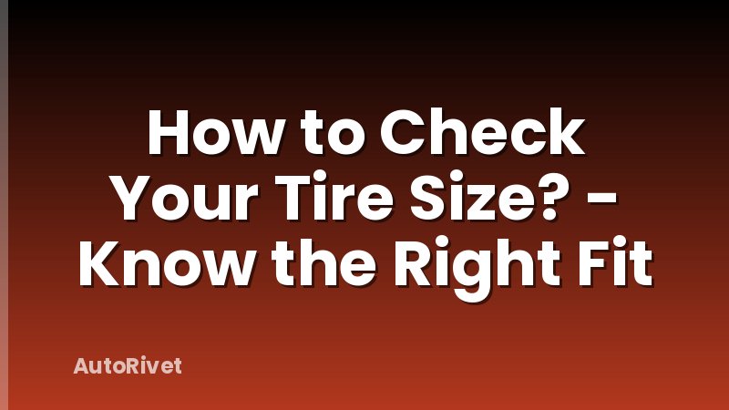 How to Check Your Tire Size? - Know the Right Fit