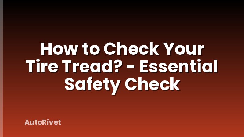 How to Check Your Tire Tread? - Essential Safety Check