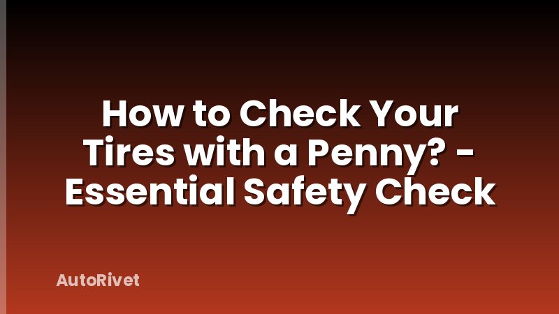 How to Check Your Tires with a Penny? - Essential Safety Check