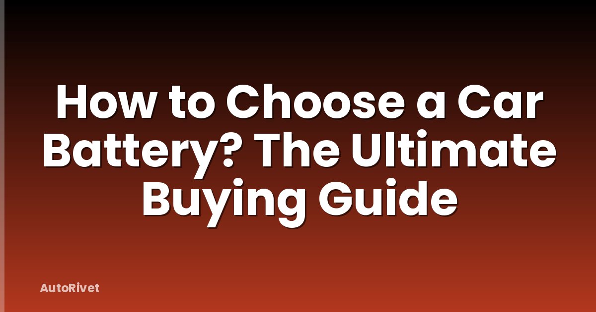 How to Choose a Car Battery? The Ultimate Buying Guide