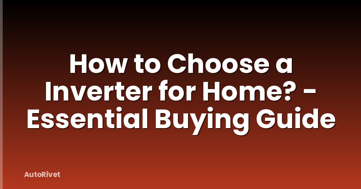 How to Choose a Inverter for Home? - Essential Buying Guide