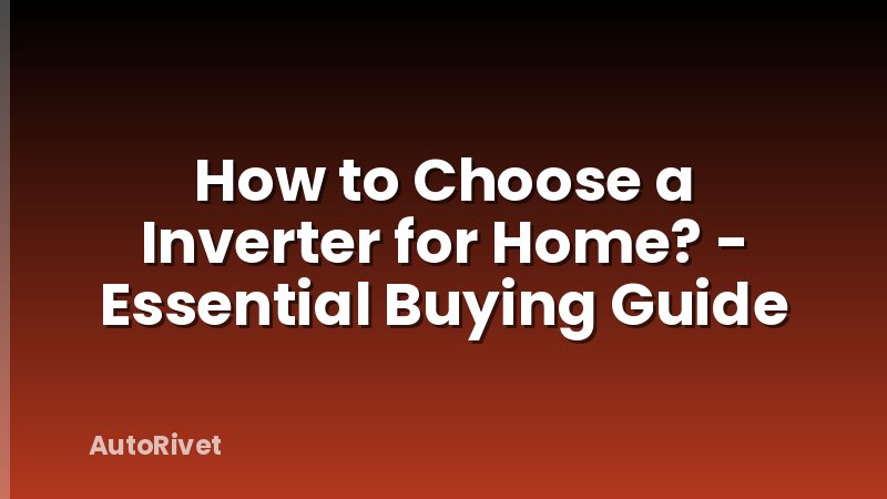 How to Choose a Inverter for Home? - Essential Buying Guide