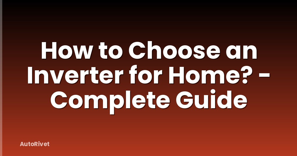 How to Choose an Inverter for Home? - Complete Guide