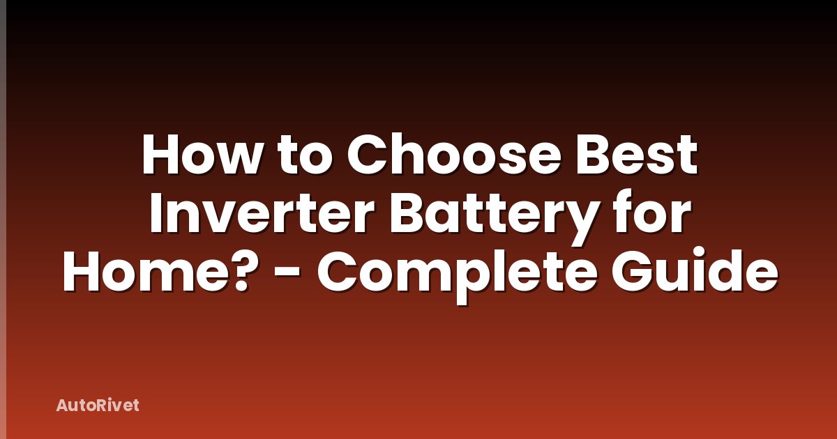 How to Choose Best Inverter Battery for Home? - Complete Guide