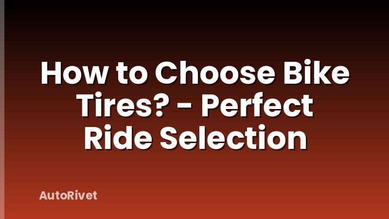 How to Choose Bike Tires? - Perfect Ride Selection