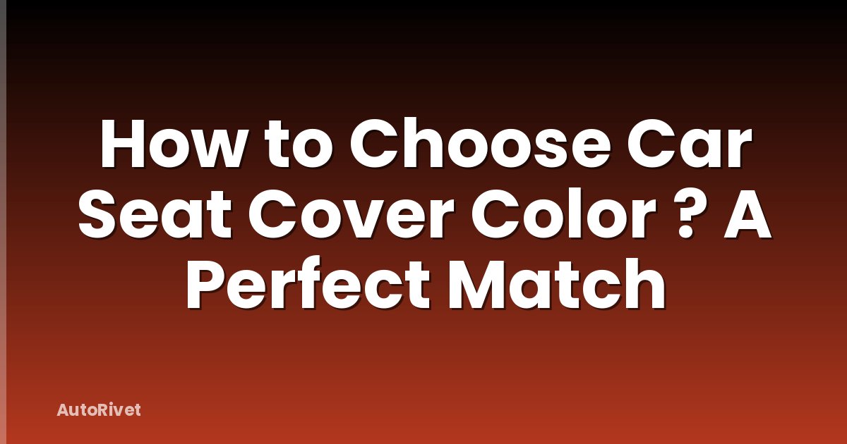 How to Choose Car Seat Cover Color ? A Perfect Match