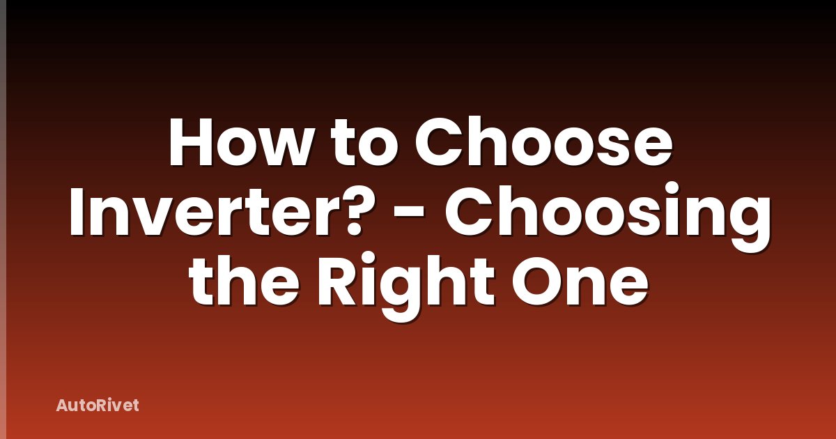 How to Choose Inverter? - Choosing the Right One