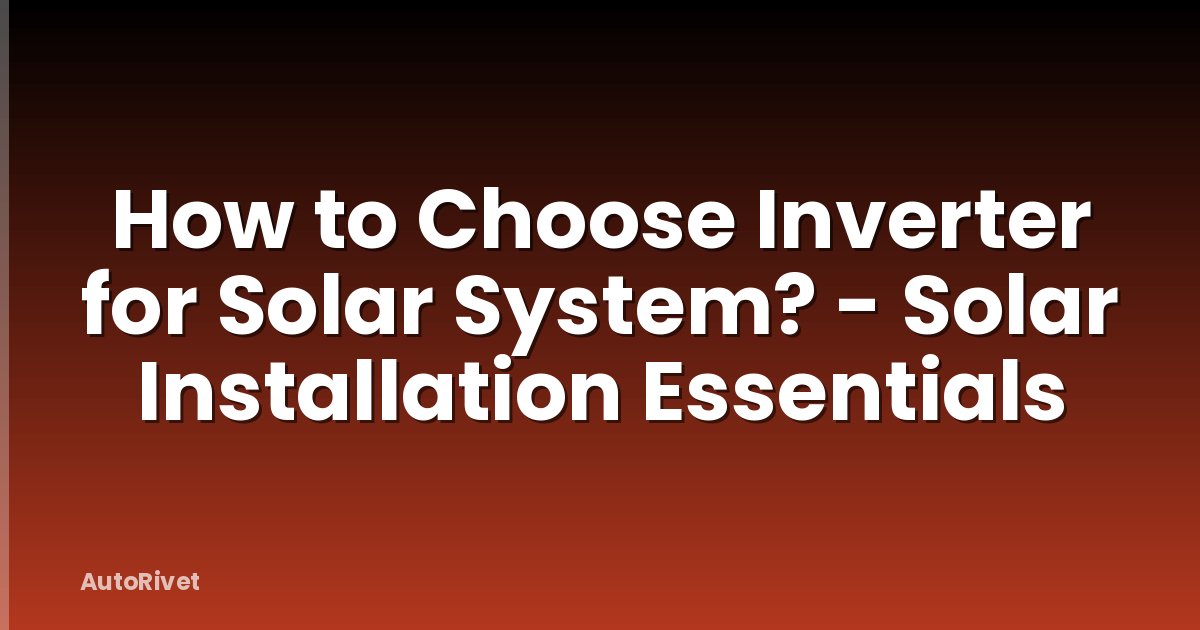 How to Choose Inverter for Solar System? - Solar Installation Essentials