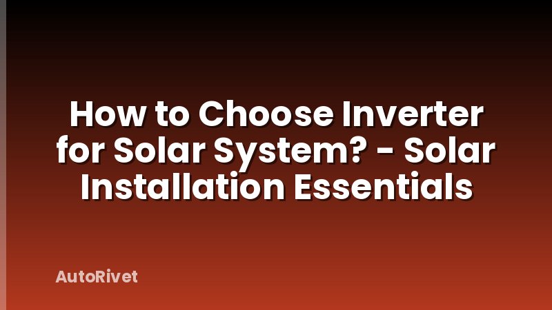 How to Choose Inverter for Solar System? - Solar Installation Essentials