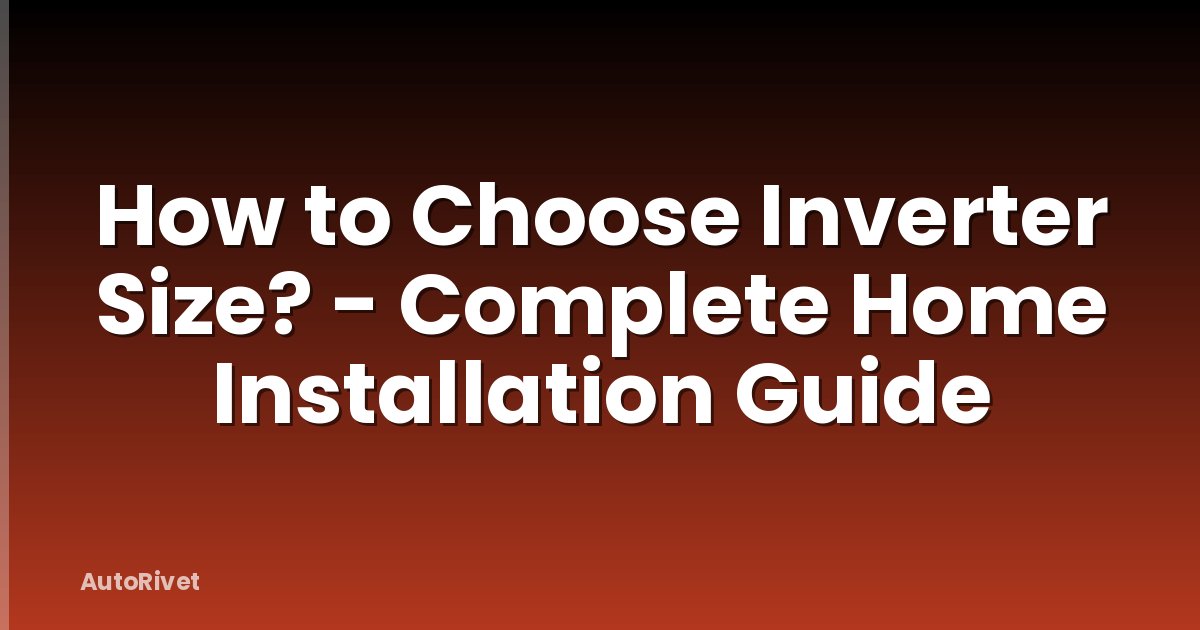 How to Choose Inverter Size? - Complete Home Installation Guide