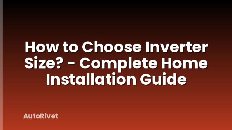 How to Choose Inverter Size? - Complete Home Installation Guide
