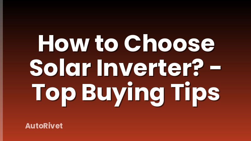 How to Choose Solar Inverter? - Top Buying Tips