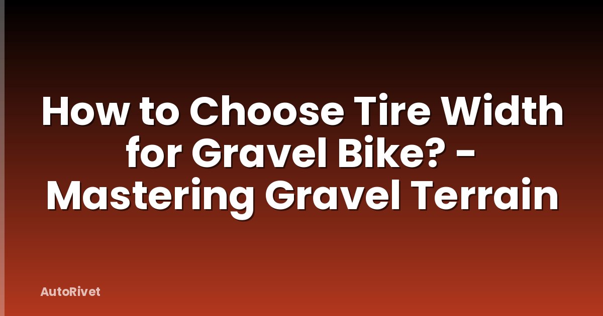 How to Choose Tire Width for Gravel Bike? - Mastering Gravel Terrain