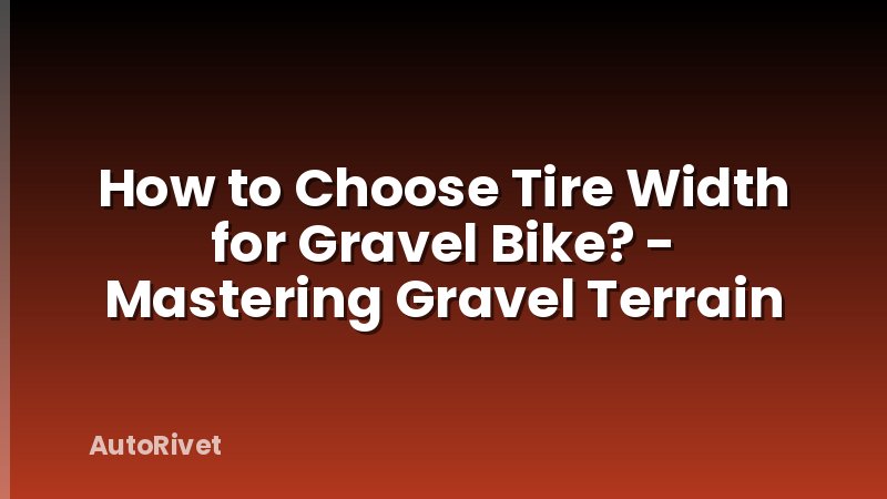 How to Choose Tire Width for Gravel Bike? - Mastering Gravel Terrain