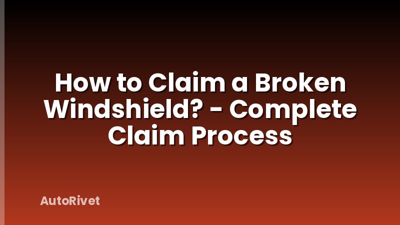 How to Claim a Broken Windshield? - Complete Claim Process