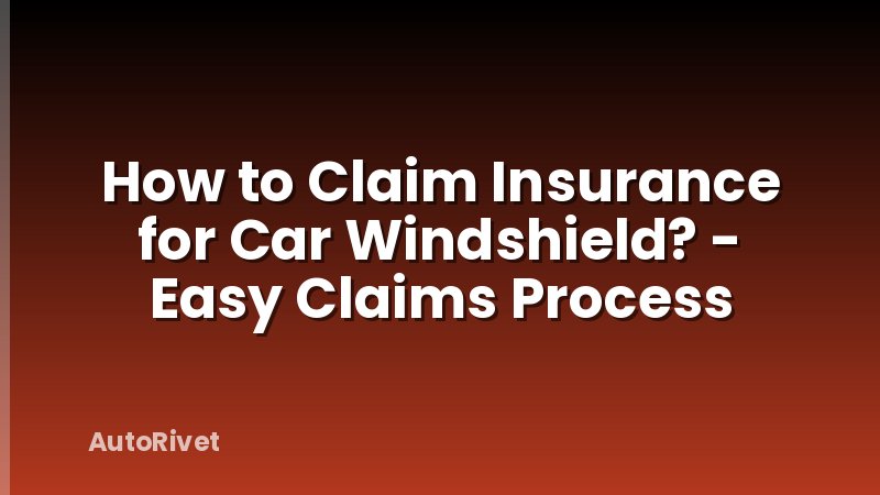 How to Claim Insurance for Car Windshield? - Easy Claims Process